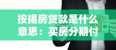 按揭房貸款是什么意思：買房分期付款具體指什么