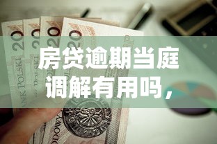 房貸逾期當庭調解有用嗎，盤點五個2025最新58歲可以貸款的口子