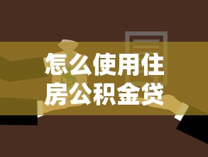 怎么使用住房公積金貸款買房：公積金貸款購房流程詳解
