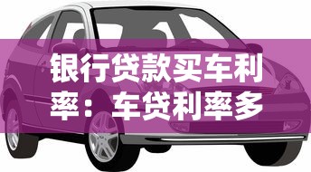 銀行貸款買車利率：車貸利率多少比較劃算