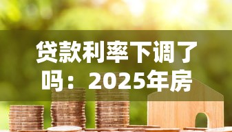 貸款利率下調了嗎：2025年房貸利率是否迎來新低