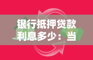 銀行抵押貸款利息多少：當前房產抵押貸款利率多少