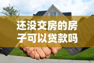 還沒交房的房子可以貸款嗎：未交付的期房能否申請按揭貸款