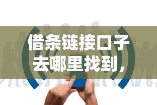 借條鏈接口子去哪里找到，推薦五個2025最新失信人限高網貸口子