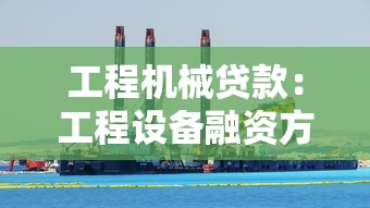 工程機(jī)械貸款：工程設(shè)備融資方案如何選擇