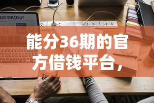 能分36期的官方借錢平臺，探討五款2025最新靠譜的網貸平臺