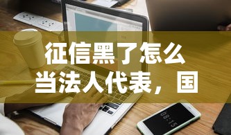 征信黑了怎么當法人代表，國內五大2025最新平臺最容易借到錢的
