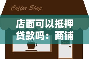 店面可以抵押貸款嗎：商鋪抵押貸款可行嗎