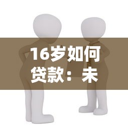 16歲如何貸款：未成年人貸款有哪些合法途徑