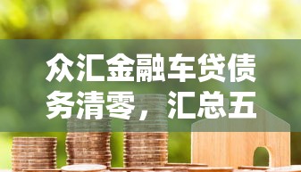 眾匯金融車貸債務清零，匯總五個2025最新17歲借錢平臺
