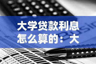 大學貸款利息怎么算的：大學生貸款利息計算方法是什么