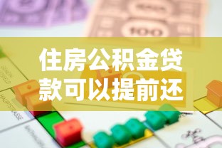 住房公積金貸款可以提前還款嗎：公積金貸款提前還款有哪些條件限制