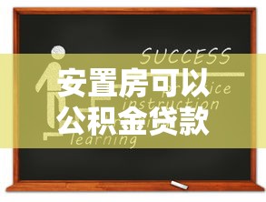 安置房可以公積金貸款嗎：安置房如何申請(qǐng)公積金貸款