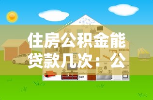 住房公積金能貸款幾次：公積金一生能貸幾次款