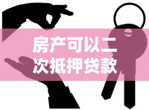 房產可以二次抵押貸款：已抵押房產能否再次申請貸款