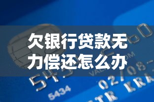 欠銀行貸款無(wú)力償還怎么辦：銀行無(wú)力償貸如何尋求幫助