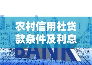 農村信用社貸款條件及利息：農村信用社貸款申請條件及利息如何查詢