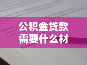 公積金貸款需要什么材料：申請公積金貸款需準備哪些證件