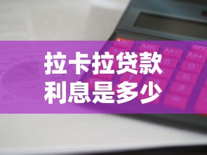 拉卡拉貸款利息是多少：拉卡拉借款利率如何計算