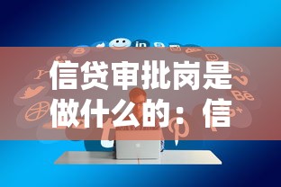 信貸審批崗是做什么的：信貸審批崗位職責有哪些
